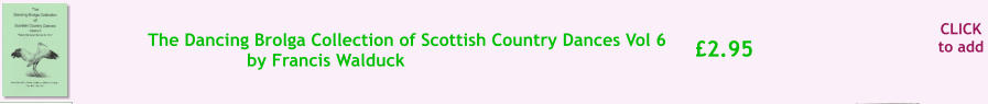 CLICK to add £2.95 The Dancing Brolga Collection of Scottish Country Dances Vol 6 by Francis Walduck