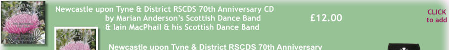 CLICK to add 12.00 Newcastle upon Tyne & District RSCDS 70th Anniversary CD  by Marian Andersons Scottish Dance Band & Iain MacPhail & his Scottish Dance Band