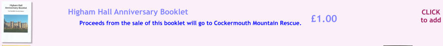 CLICK to add 1.00 Higham Hall Anniversary Booklet  Proceeds from the sale of this booklet will go to Cockermouth Mountain Rescue.
