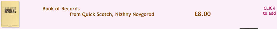 CLICK to add �8.00 Book of Records from Quick Scotch, Nizhny Novgorod