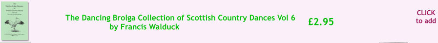 CLICK to add �2.95 The Dancing Brolga Collection of Scottish Country Dances Vol 6 by Francis Walduck