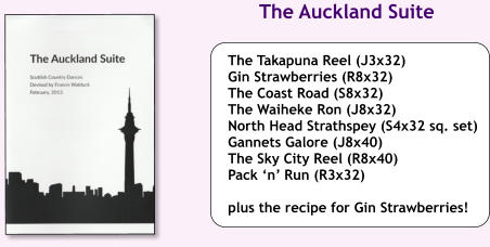 The Takapuna Reel (J3x32) Gin Strawberries (R8x32) The Coast Road (S8x32) The Waiheke Ron (J8x32) North Head Strathspey (S4x32 sq. set) Gannets Galore (J8x40) The Sky City Reel (R8x40) Pack n Run (R3x32)  plus the recipe for Gin Strawberries! The Auckland Suite